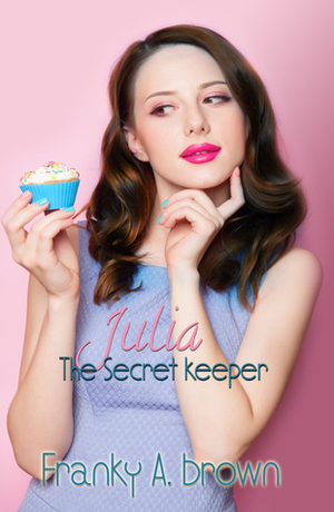 Julia the Secret Keeper by Franky A. Brown
