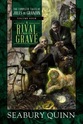 A Rival from the Grave, Volume 4: The Complete Tales of Jules de Grandin, Volume Four by Seabury Quinn