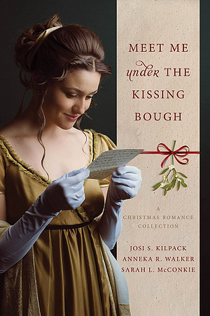 Meet Me Under the Kissing Bough by Sarah L. McConkie, Anneka R. Walker, Josi S. Kilpack