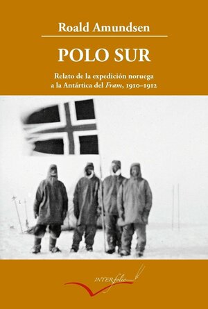 Polo Sur. Relato de la expedición noruega a la Antártica del Fram. 1910-1912 by Roald Amundsen