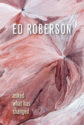 Asked What Has Changed by Ed Roberson
