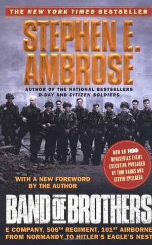 Band of Brothers: E Company, 506th Regiment, 101st Airborne from Normandy to Hitler's Eagle's Nest by Stephen E. Ambrose