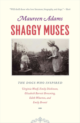 Shaggy Muses: The Dogs Who Inspired Virginia Woolf, Emily Dickinson, Elizabeth Barrett Browning, Edith Wharton, and Emily Brontë by Maureen Adams