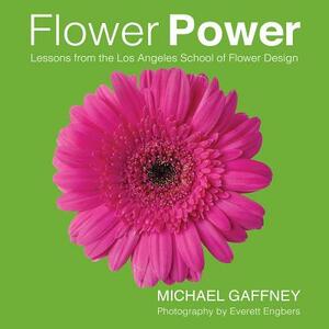 Flower Power: Lessons from the Los Angeles School of Flower Design by Michael Gaffney