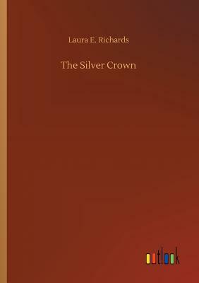 The Silver Crown by Laura E. Richards