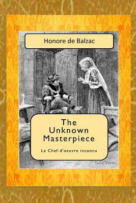 The Unknown Masterpiece: Le Chef-d'oeuvre inconnu by Honoré de Balzac