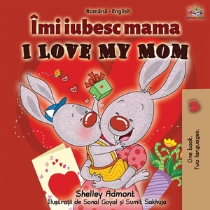 I Love My Mom (Romanian English Bilingual Book) by Kidkiddos Books, Shelley Admont