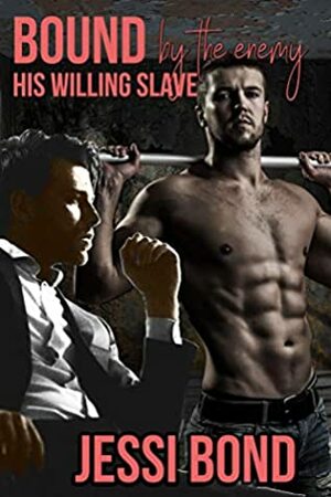Bound by the Enemy: His Willing Slave by Jessi Bond
