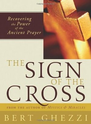 The Sign of the Cross: Recovering the Power of the Ancient Prayer by Bert Ghezzi