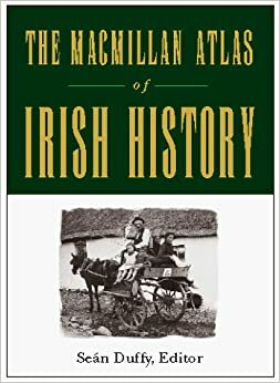 The Macmillan Atlas of Irish History by Seán Duffy