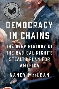 Democracy in Chains: The Deep History of the Radical Right's Stealth Plan for America by Nancy MacLean