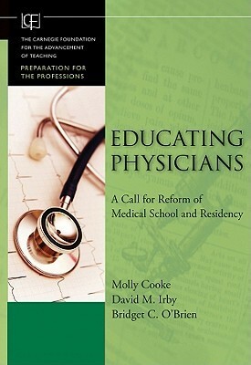 Educating Physicians: A Call for Reform of Medical School and Residency by Lee S. Shulman, Molly Cooke, David M. Irby, Bridget C. O'Brien