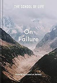 On Failure: How to succeed at defeat by The School of Life