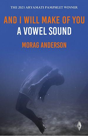 And I Will Make of You a Vowel Sound by Morag Anderson