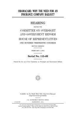 Obamacare: why the need for an insurance company bailout? by Committee on Oversight and Gover Reform, United S. Congress, United States House of Representatives