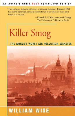 Killer Smog: The World's Worst Air Pollution Disaster by William Wise