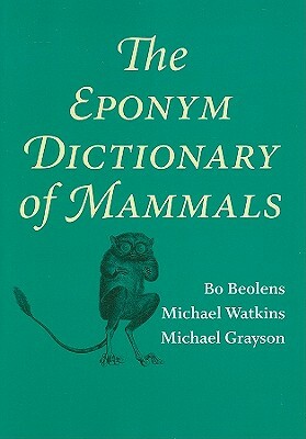 The Eponym Dictionary of Mammals by Michael Grayson, Michael Watkins, Bo Beolens