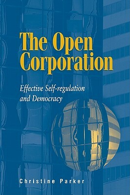 The Open Corporation: Effective Self-Regulation and Democracy by Christine Parker