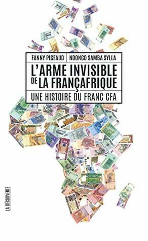 L'arme invisible de la Françafrique - Une histoire du Franc CFA (Cahiers libres) by Ndongo Samba Sylla, Fanny Pigeaud