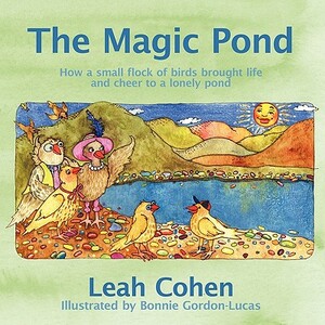 The Magic Pond: How a Small Flock of Birds Brought Life and Cheer to a Lonely Pond by Leah Cohen