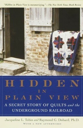 Hidden in Plain View: A Secret Story of Quilts and the Underground Railroad by Jacqueline L. Tobin, Raymond G. Dobard