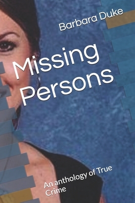 Missing Persons: An anthology of True Crime by Barbara Duke