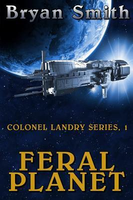 Feral Planet: Colonel Landry Series, 1 by Bryan Smith