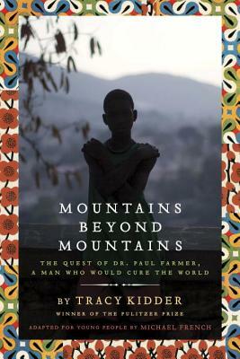 Mountains Beyond Mountains: The Quest of Dr. Paul Farmer, a Man Who Would Cure the World by Tracy Kidder, Michael French