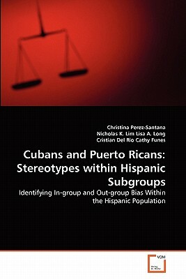 Cubans and Puerto Ricans: Stereotypes Within Hispanic Subgroups by Cristian Del Rio, Nicholas K. Lim, Christina Perez-Santana