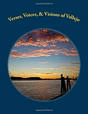 Verses, Voices, & Visions of Vallejo: A Poetry Anthology by Johanna Ely, Tom Stanton, Lady D, Nina Serrano, Lei Kim Sawyer Chavez, Erika Snyder, Amber Von Nagel, D.L. Lang, Carol Pearlman, Jeremy Snyder