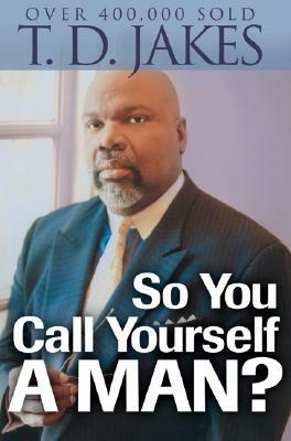 So You Call Yourself a Man?: A Devotional for Ordinary Men with Extraordinary Potential by T.D. Jakes
