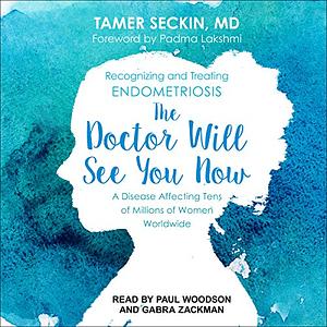 The Doctor Will See You Now: Recognizing and Treating Endometriosis by Tamer Seckin, Padma Lakshmi