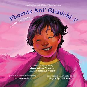 Phoenix ani' Gichichi-i'/Phoenix Gets Greater by Marty Wilson-Trudeau, Marty Wilson-Trudeau, Megan Kyak-Monteith