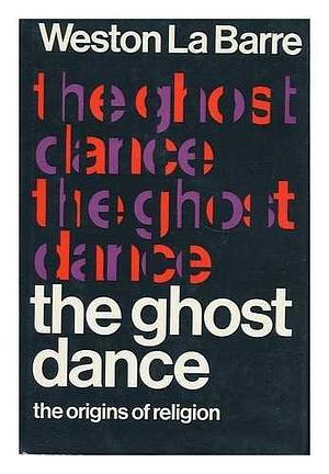 The Ghost Dance: Origins of Religion by Weston La Barre