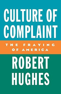 Culture of Complaint: The Fraying of America by Robert Hughes