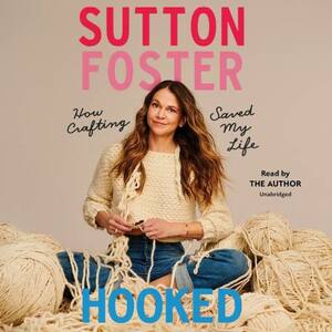 Hooked: How Crafting Saved My Life by Sutton Foster