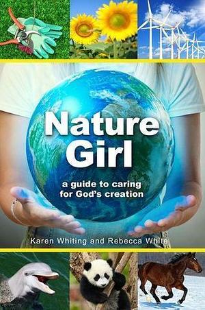 Nature Girl: A Guide to Caring for God's Creation by Karen Whiting, Karen Whiting, Rebecca White