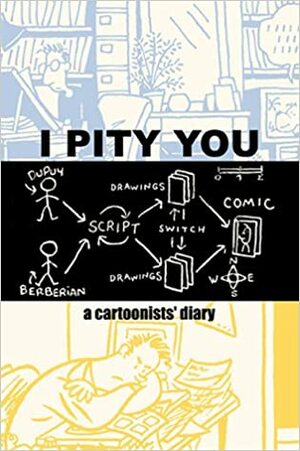 I Pity You: A Cartoonists' Diary by Philippe Dupuy, Charles Berberian