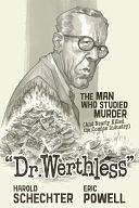 Dr. Werthless: The Man Who Studied Murder by Harold Schechter, Eric Powell