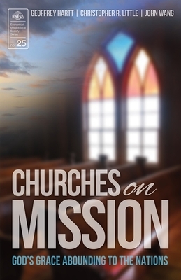 Churches on Mission: God's Grace Abounding to the Nations by Christopher R. Little, John Wang, Geoffrey Hartt