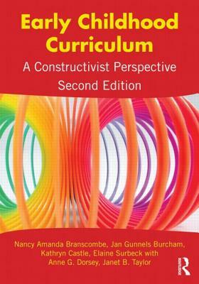 Early Childhood Curriculum: A Constructivist Perspective by Kathryn Castle, Jan Gunnels Burcham, Nancy Amanda Branscombe