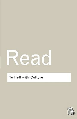 To Hell with Culture by Herbert Read