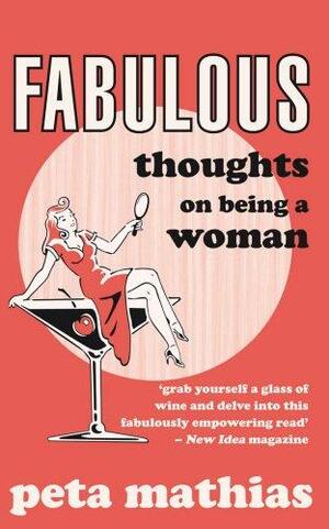 Fabulous: Thoughts on Being a Woman by Peta Mathias