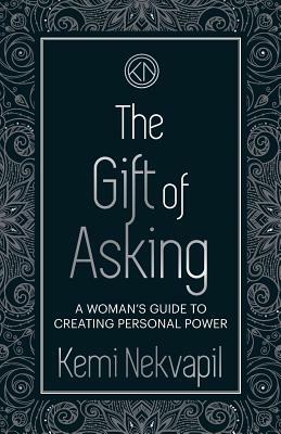 The Gift of Asking: A woman's guide to creating personal power by Kemi Nekvapil