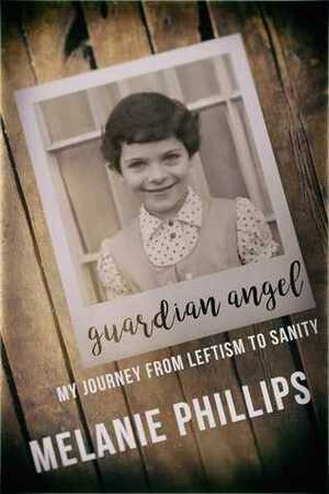 Guardian Angel: My Journey from Leftism to Sanity by Melanie Phillips