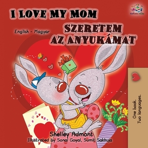 I Love My Mom (English Hungarian Bilingual Book) by Kidkiddos Books, Shelley Admont