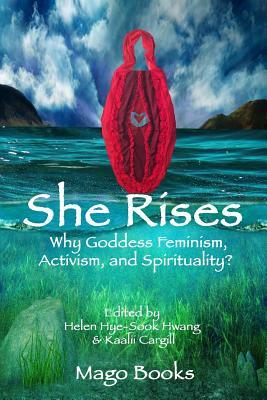 She Rises (color): Why GoddessFeminism, Activism, and Spirituality? by Mago Books