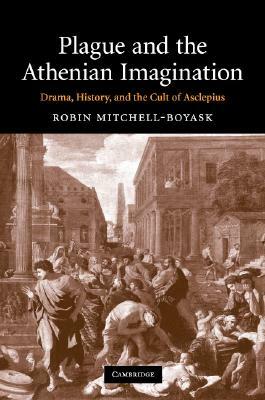 Plague and the Athenian Imagination: Drama, History, and the Cult of Asclepius by Robin Mitchell-Boyask