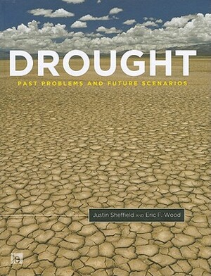 Drought: Past Problems and Future Scenarios by Eric F. Wood, Justin Sheffield