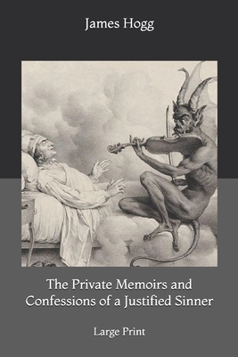 The Private Memoirs and Confessions of a Justified Sinner: Large Print by James Hogg